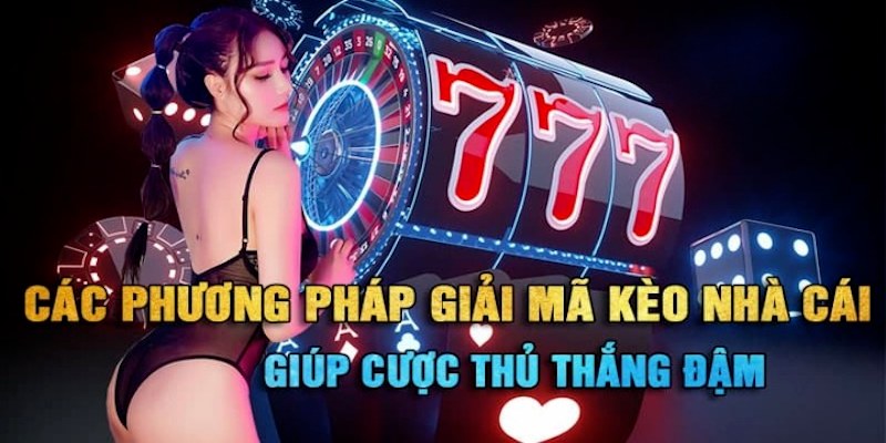 Tổng hợp phương pháp giải mã kèo nhà cái chuẩn nhất hiện nay